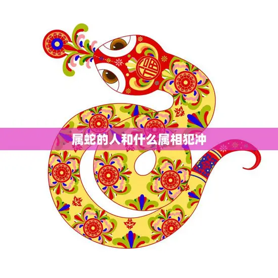 属蛇的人和什么属相犯冲(如何化解)