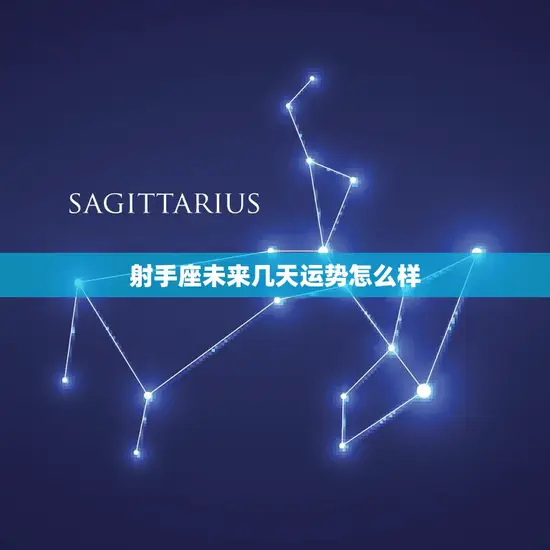 射手座未来几天运势怎么样(星象吉利财运亨通)