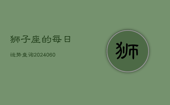 狮子座的每日运势查询(20240602)