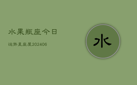 水果瓶座今日运势星座屋(20240605)