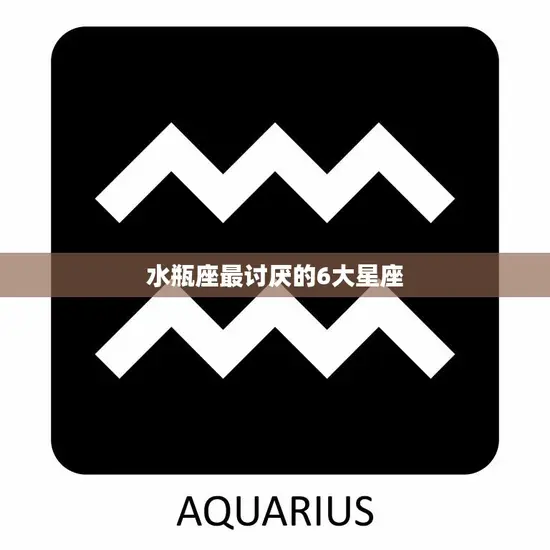 水瓶座最讨厌的6大星座(你一定猜不到) 水瓶座最讨厌的6大星座(你一定猜不到)