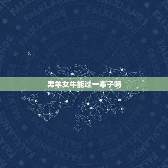 男羊女牛能过一辈子吗