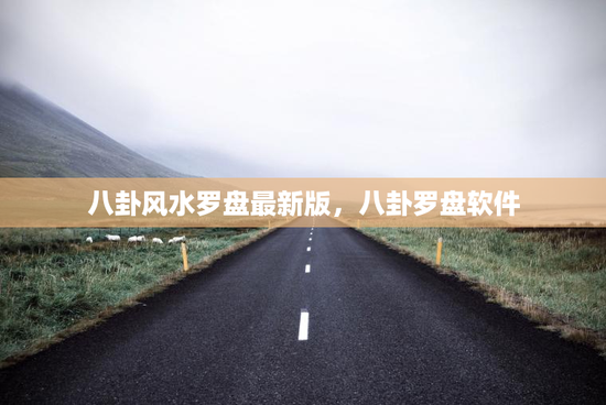 八卦风水罗盘最新版，八卦罗盘软件