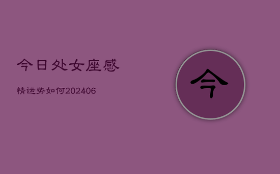 今日处女座感情运势如何(20240605)