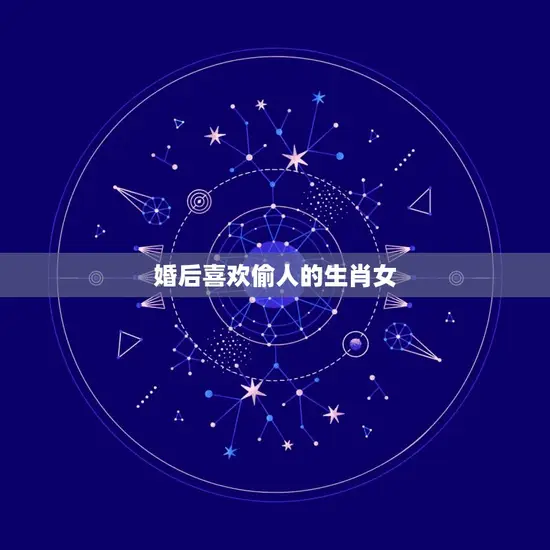 婚后喜欢偷人的生肖女