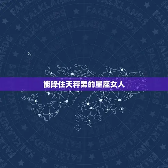 能降住天秤男的星座女人