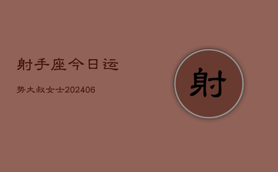 射手座今日运势大叔女士(20240605)