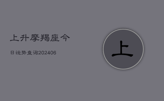 上升摩羯座今日运势查询(20240605)