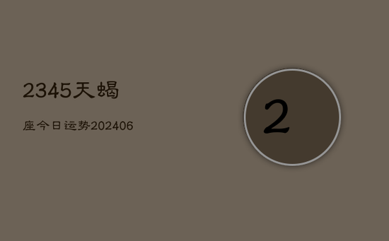 2345天蝎座今日运势(20240605)