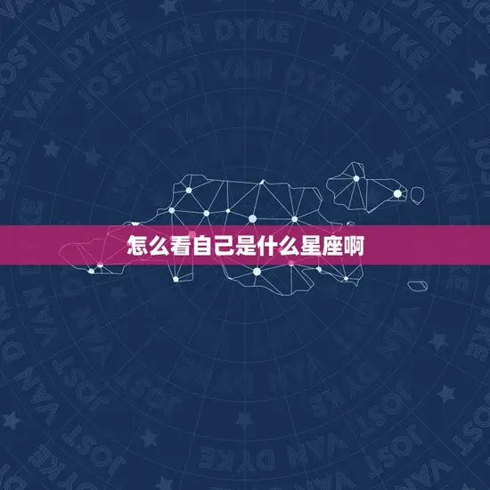 怎么看自己是什么星座啊