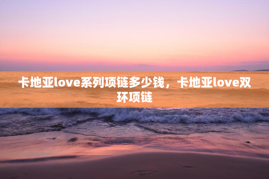 卡地亚love系列项链多少钱，卡地亚love双环项链