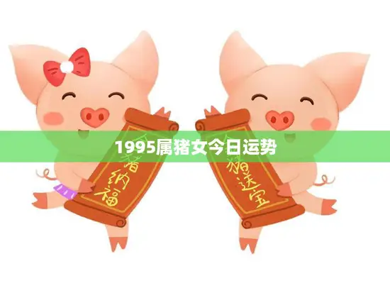 1995属猪女今日运势(财运亨通事业顺利)