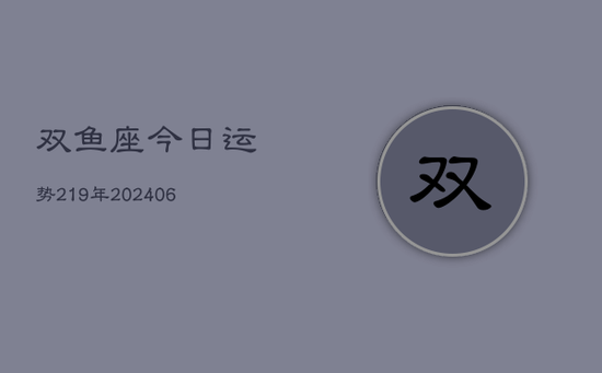 双鱼座今日运势219年(20240605)