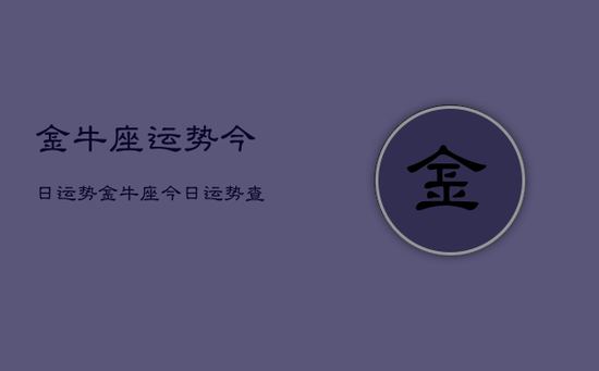 金牛座运势今日运势金牛座今日运势查询详解(20240605)