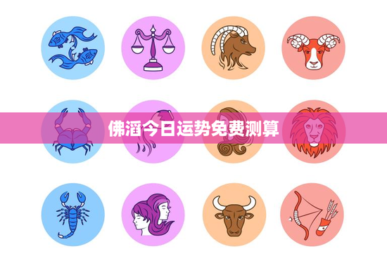 佛滔今日运势免费测算：开启生活新篇章