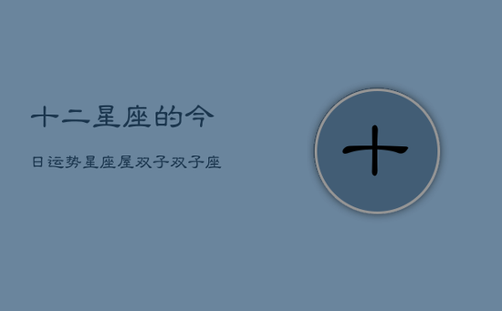 十二星座的今日运势星座屋双子(20240602)