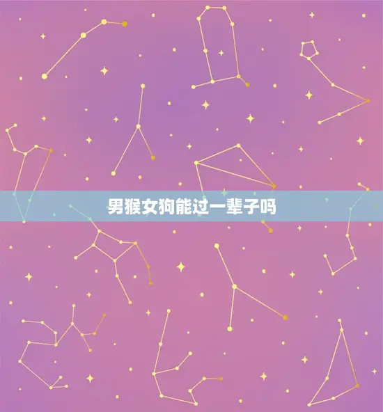 男猴女狗能过一辈子吗