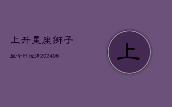 上升星座狮子座今日运势(20240605)