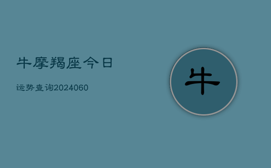 牛摩羯座今日运势查询(20240605)