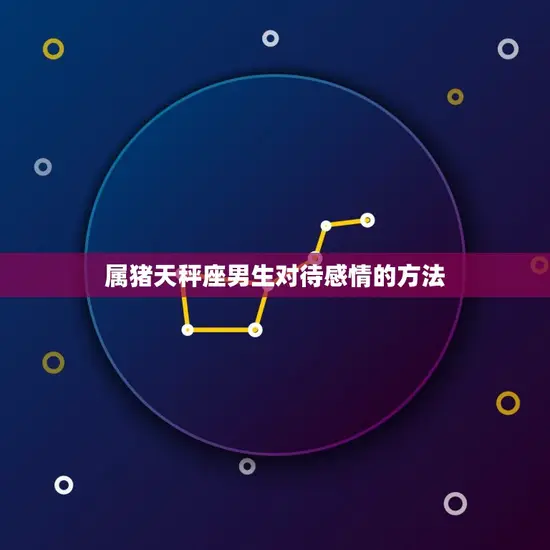 属猪天秤座男生对待感情的方法
