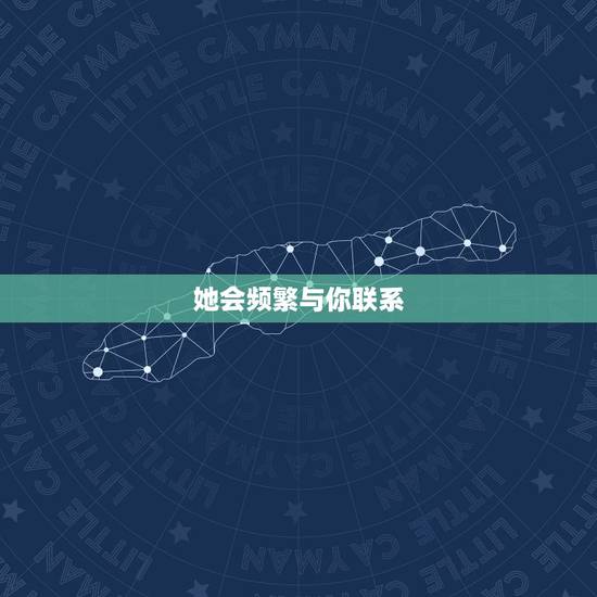 她会频繁与你联系