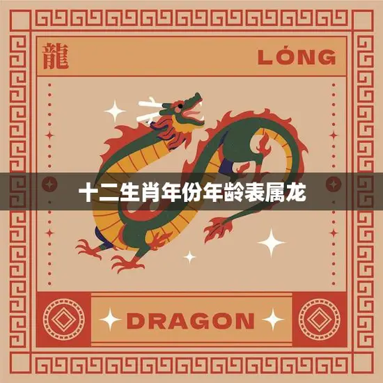 十二生肖年份年龄表属龙(龙年出生的人有哪些特点) 十二生肖年份年龄表属龙(龙年出生的人有哪些特点)