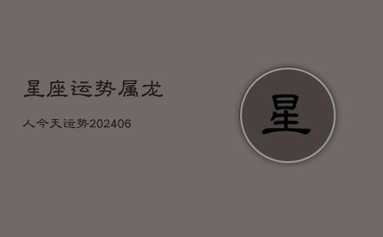 星座运势属龙人今天运势(20240603)