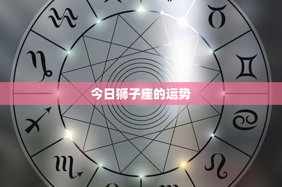 今日狮子座的运势：好运与挑战并存