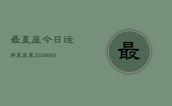 最星座今日运势星座屋(20240605)