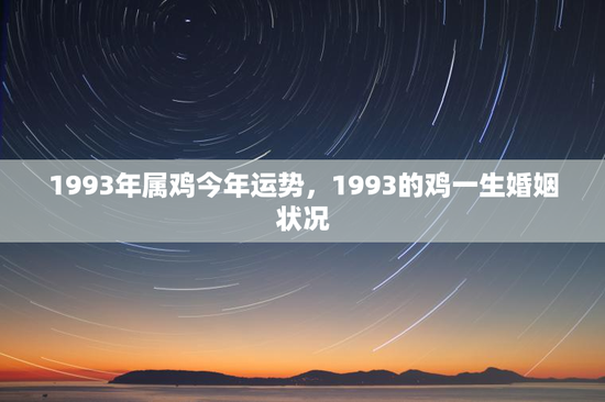 1993年属鸡今年运势，1993的鸡一生婚姻状况