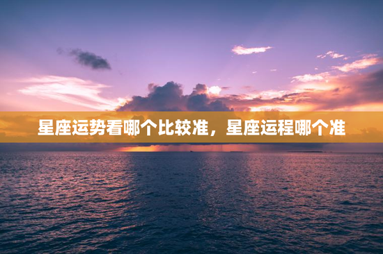 星座运势看哪个比较准，星座运程哪个准