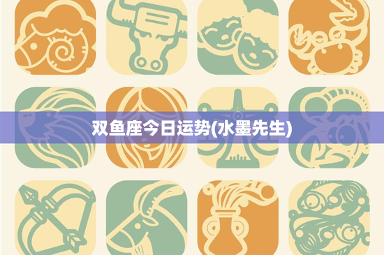 双鱼座今日运势(水墨先生)：挑战与机遇并存，工作关键在稳定态度