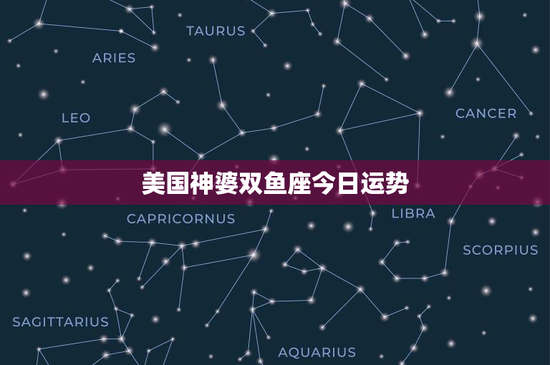 美国神婆双鱼座今日运势：神秘魅力背后的真相