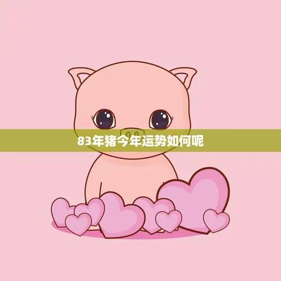 83年猪今年运势如何呢(解析2023年属猪人的运势) 83年猪今年运势如何呢(解析2023年属猪人的运势)