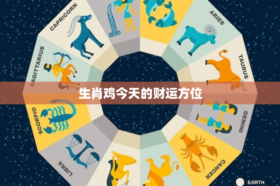 生肖鸡今天的财运方位：哪个方位藏着金钱密码？