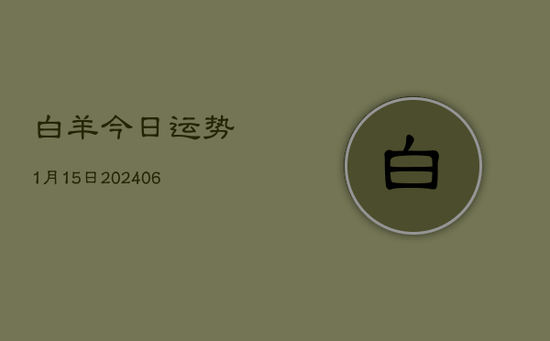 白羊今日运势1月15日(20240605)