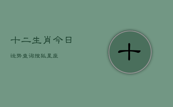 十二生肖今日运势查询搜狐星座(20240602)