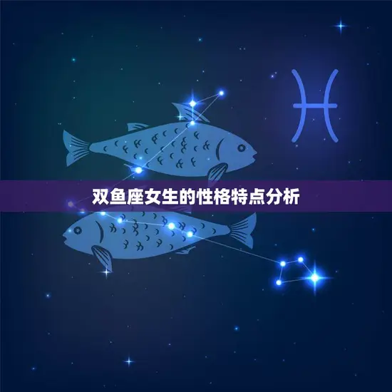 双鱼座女生的性格特点分析(浪漫多情善解人意的双鱼女)