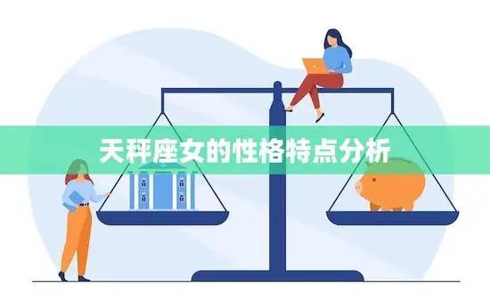 天秤座女的性格特点分析(优柔寡断还是追求平衡) 天秤座女的性格特点分析(优柔寡断还是追求平衡)