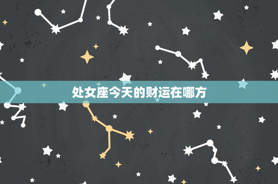 处女座今天的财运在哪方：职场晋升还是投资致富？