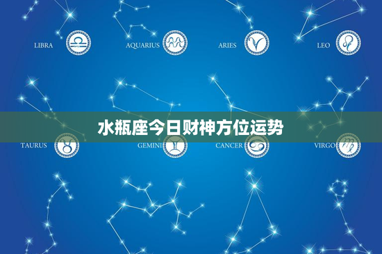 水瓶座今日财神方位运势：财神方位暗藏玄机