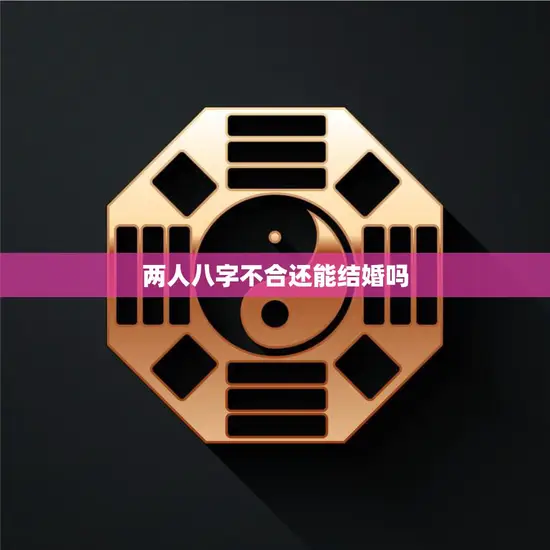 两人八字不合还能结婚吗(如何化解八字不合的婚姻危机)