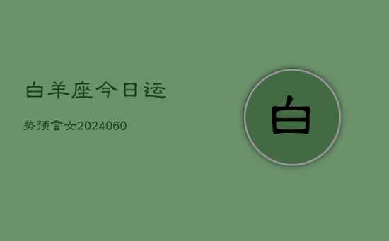 白羊座今日运势预言女(20240605)