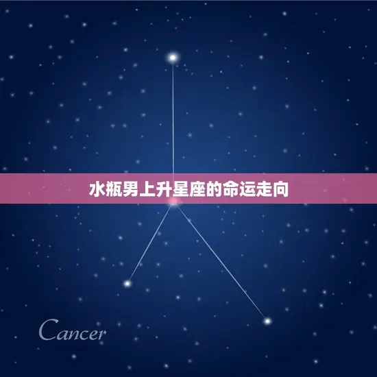 水瓶男上升星座的命运走向 水瓶男上升星座的命运走向