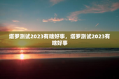 塔罗测试2023有啥好事，塔罗测试2023有啥好事