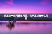 问正缘一般问什么问题，关于正缘有什么问题
