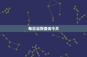 每日运势查询今天：财富、人际关系、命运，一网打尽