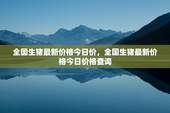 全国生猪最新价格今日价，全国生猪最新价格今日价格查询